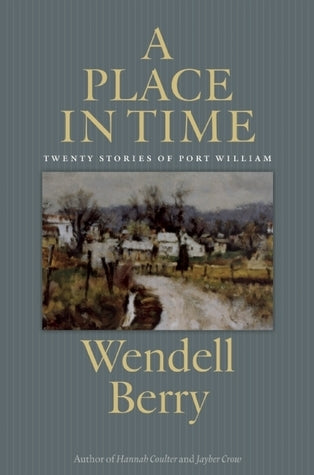 A Place in Time: Twenty Stories of the Port William Membership (Hardcover) Wendell Berry