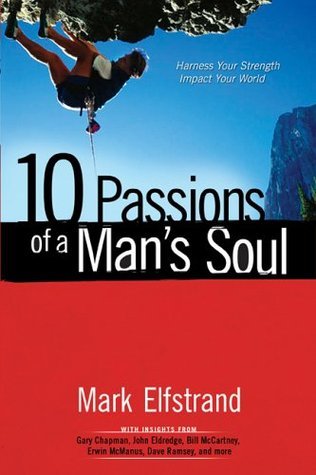 10 Passions of a Man's Soul - Harness Your Strength, Impact Your World (Paperback) Mark Elfstrand