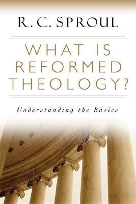 What is Reformed Theology?: Understanding the Basics(paperback) R.C. Sproul