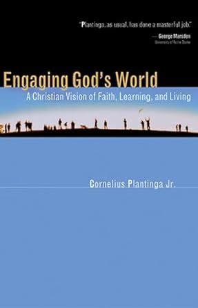 Engaging God's World: A Christian Vision of Faith, Learning, and Living (Paperback) Cornelius Plantinga Jr.