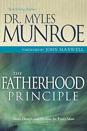 The Fatherhood Principle: God's Design and Destiny for Every Man (Paperback) Myles Munroe
