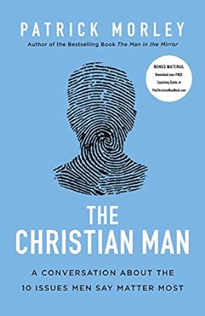 The Christian Man: A Conversation About the 10 Issues Men Say Matter Most (Hardcover) Patrick Morley