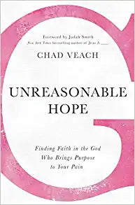 Unreasonable Hope: Finding Faith in the God Who Brings Purpose to Your Pain (Paperback) Chad Veach
