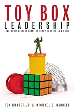 Toy Box Leadership: Leadership Lessons from the Toys You Loved as a Child (Paperback) Ron Hunter J & Michael E. Waddell