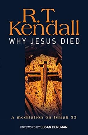 Why Jesus Died: A Meditation on Isaiah 53 (paperback) Dr. R. T. Kendall