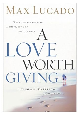 A Love Worth Giving (Hardcover) Max Lucado