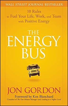 The Energy Bus: 10 Rules to Fuel Your Life, Work, and Team with Positive Energy (Hardcover) Jon Gordon