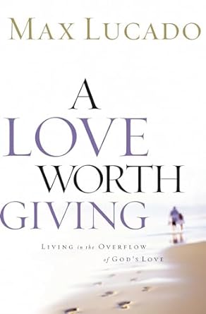 A Love Worth Giving (Paperback) Max Lucado