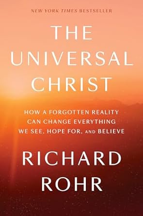 The Universal Christ: How a Forgotten Reality Can Change Everything We See, Hope For, and Believe (Hardcover) Richard Rohr