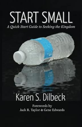 Start Small: A Quick Start Guide to Seeking the Kingdom (Paperback) Karen S. Dilbeck