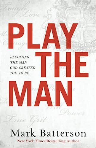 Play the Man: Becoming the Man God Created You to Be (Hardcover) Mark Batterson
