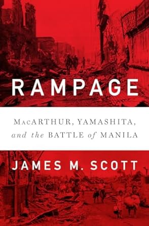 Rampage: MacArthur, Yamashita, and the Battle of Manila (Paperback) James M. Scott