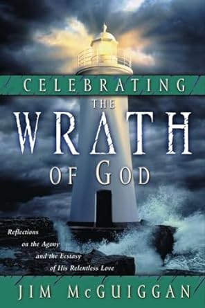 Celebrating the Wrath of God: Reflections on the Agony and the Ecstasy of His Relentless Love (Paperback) Jim McGuiggan