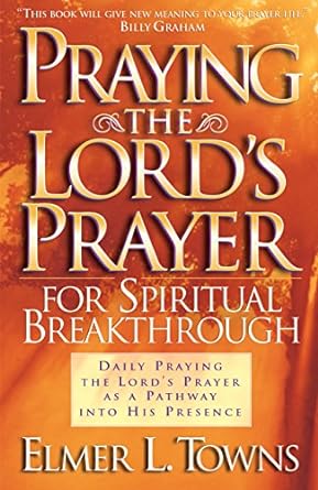 Praying the Lord's Prayer for Spiritual Breakthrough (Paperback) Elmer L. Towns
