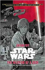 Journey to Star Wars: The Force Awakens The Weapon of a Jedi: A Luke Skywalker Adventure (Hardcover) Jason Fry