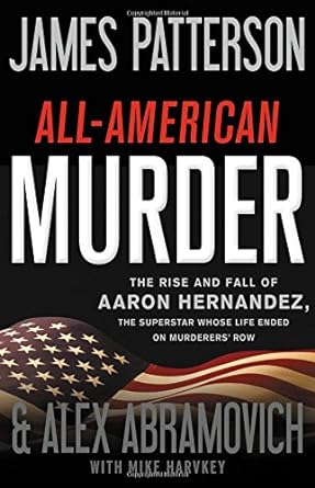 All-American Murder: The Rise and Fall of Aaron Hernandez, the Superstar Whose Life Ended on Murderers' Row (Hardcover) James Patterson & Alex Abramovich & Mike Harvkey