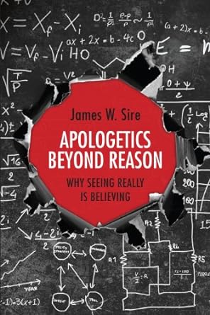 Apologetics Beyond Reason: Why Seeing Really Is Believing (Paperback) James W. Sire