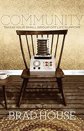 Community: Taking Your Small Group off Life Support (Paperback) Brad House