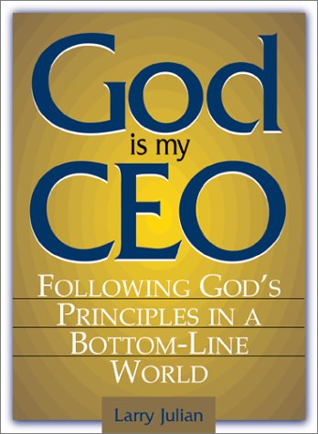 God Is My CEO: Following God's Principles in a Bottom-Line World (hardcover) Larry S. Julian