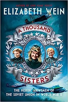 A Thousand Sisters: The Heroic Airwomen of the Soviet Union in World War II (Hardcover) Elizabeth Wein