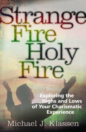 Strange Fire, Holy Fire - Exploring the Highs and Lows of Your Charismatic Experience (Paperback) Michael J. Klassen