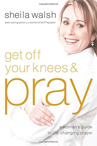 Get Off Your Knees & Pray (hardcover) Sheila Walsh