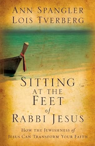 Sitting at the Feet of Rabbi Jesus: How the Jewishness of Jesus Can Transform Your Faith (Hardcover) Ann Spangler & Lois Tverberg