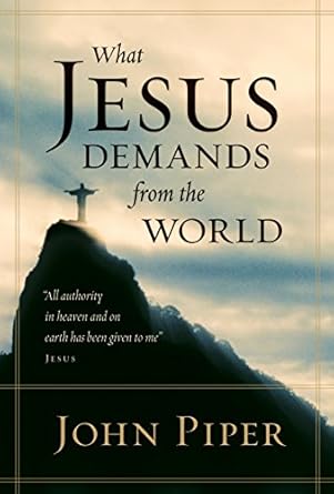 What Jesus Demands from the World (Hardcover) John Piper