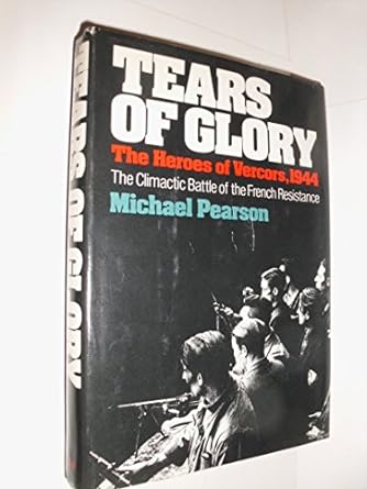 Tears of glory: The heroes of Vercors, 1944 (Hardcover) Michael Pearson