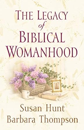 The Legacy of Biblical Womanhood (Paperback) Susan Hunt, Barbara Thompson