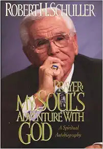 Prayer: My Soul's Adventure With God : The Spiritual Autobiography of Robert H. Schuller (Hardcover) Robert Harold Schuller