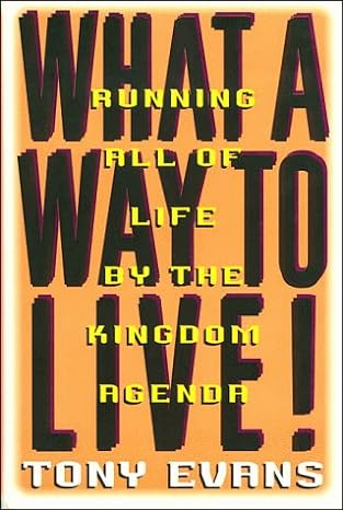 What a Way to Live: Running All of Life by the Kingdom Agenda (Hardcover) Anthony T. Evans