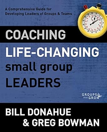 Coaching Life-Changing Small Group Leaders (Paperback) Bill Donahue, Greg Bowman