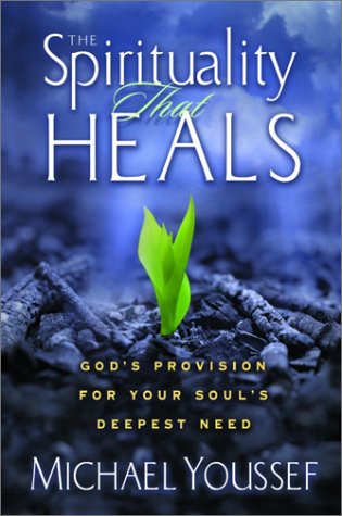 The Spirituality That Heals: God's Provision for Your Soul's Deepest Need (hardcover) Michael Youssef