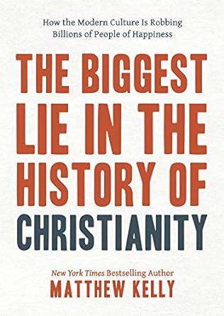 The Biggest Lie in the History of Christianity: How Modern Culture Is Robbing Billions of People of Happiness (Paperback) Matthew Kelly