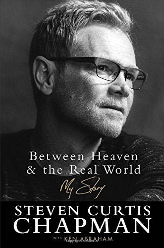Between Heaven and the Real World : My Story (Hardcover) Steven Curtis Chapman with Ken Abraham
