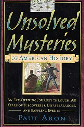 Unsolved Mysteries of American History: An Eye-Opening Journey through 500 Years of Discoveries, Disappearances, and Baffling Events  (Hardcover) Paul Aron
