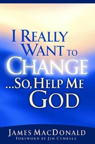 I Really Want to Change... So, Help Me God (Paperback) James MacDonald