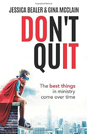 Don't Quit: The Best Things in Ministry Come Over Time (Paperback) Jessica Bealer & Gina McClain