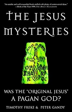 The Jesus Mysteries: Was the "Original Jesus" a Pagan God? (Paperback) Timothy Freke & Peter Gandy