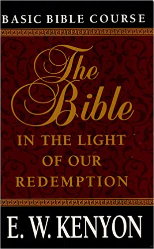 The Bible : In the Light of Our Redemption (Paperback) E.W. Kenyon