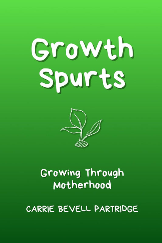 Growth Spurts: Growing Through Motherhood (paperback) Carrie Bevell Partridge