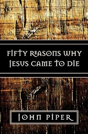 Fifty Reasons Why Jesus Came to Die (Paperback) John Piper