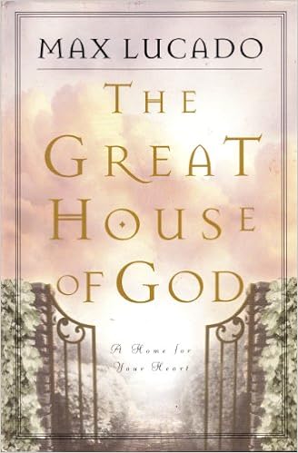 The Great House Of God: A Home for Your Heart (hardcover) Max Lucado