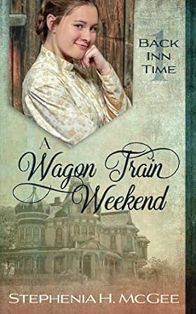 A Wagon Train Weekend: The Back Inn Time Series, Book 1 (Paperback) Stephenia H. McGee