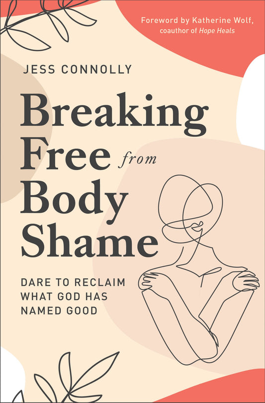 Breaking Free from Body Shame - Dare to Reclaim What God Has Named Good (Paperback) Jess Connolly