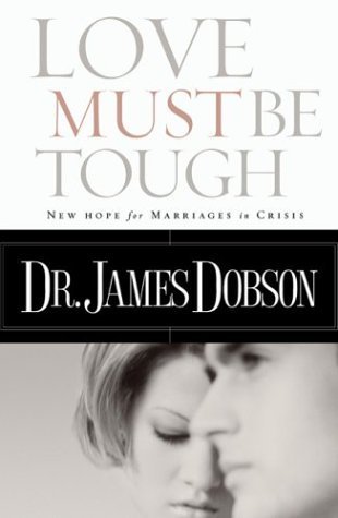 Love Must Be Tough - New Hope for Marriages in Crisis (Paperback) James C. Dobson