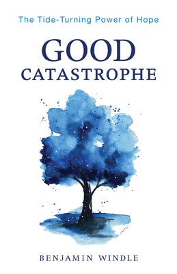 Good Catastrophe - The Tide-Turning Power of Hope (Paperback) Benjamin Windle