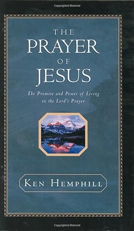 The Prayer of Jesus : The Promise and Power of Living in the Lord's Prayer (hardcover) Ken Hemphill
