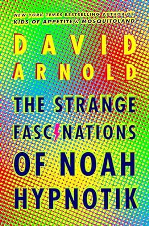 The Strange Fascinations of Noah Hypnotik (Hardback) David Arnold